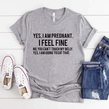 Yes I Am Pregnant I Feel Fine T-Shirt