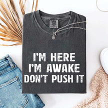 I'm Here I'm Awake Don't Push It T-Shirt