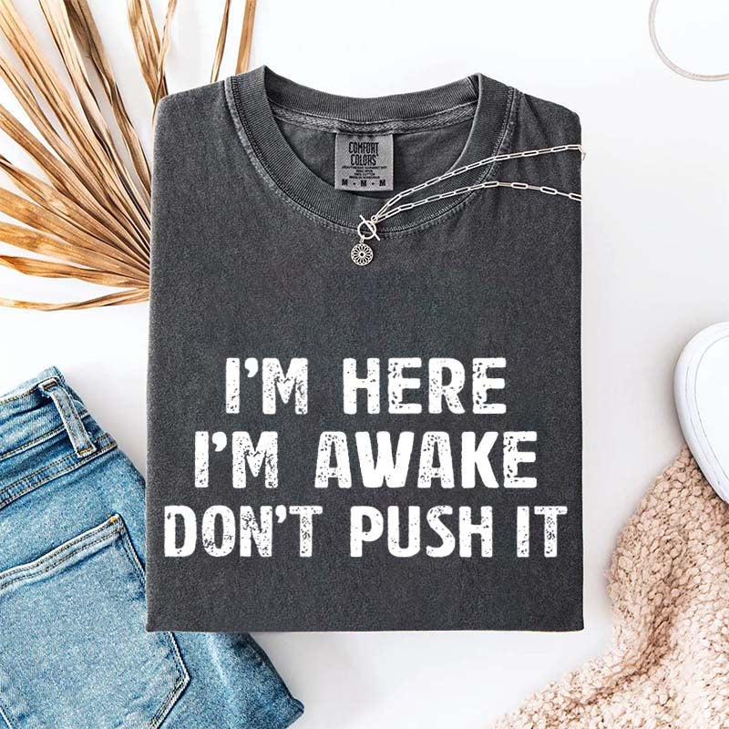 I'm Here I'm Awake Don't Push It T-Shirt