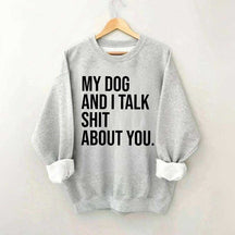 My Dogs and I Talk Shit About You Sweatshirt