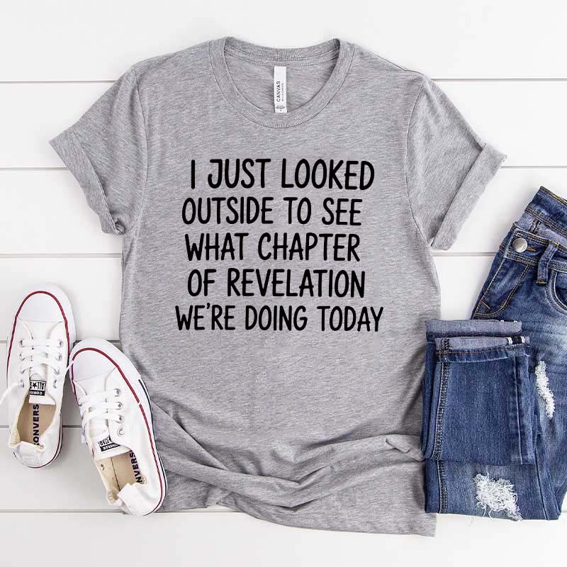 I Just Looked Outside To See What Chapter Of Revelation We're Doing Today T-Shirt