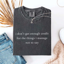 I Don't Get Enough Credit For The Things I Mange Not Say T-Shirt