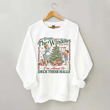 From The Windows To The Walls I'm About To Deck These Halls Sweatshirt