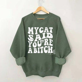 My Cat Said You're a Bitch Sweatshirt