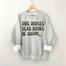 Ride Horses Read Books Be Happy Sweatshirt