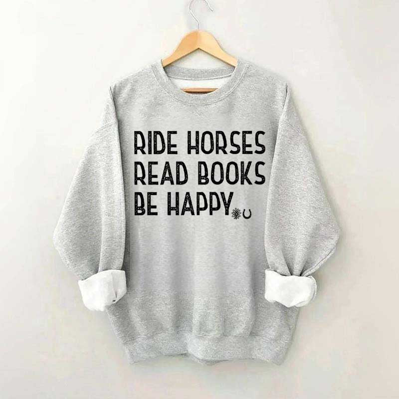 Ride Horses Read Books Be Happy Sweatshirt