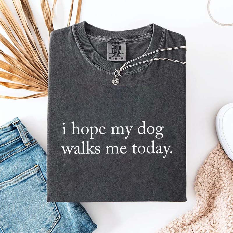 I Hope My Dog Walks Me Today T-Shirt
