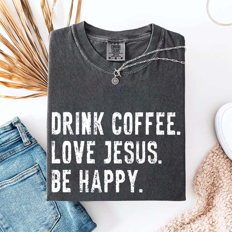 Drink Coffee Love Jesus Be Happy T-Shirt