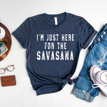 I'm Just Here for the Savasana Yoga T-Shirt