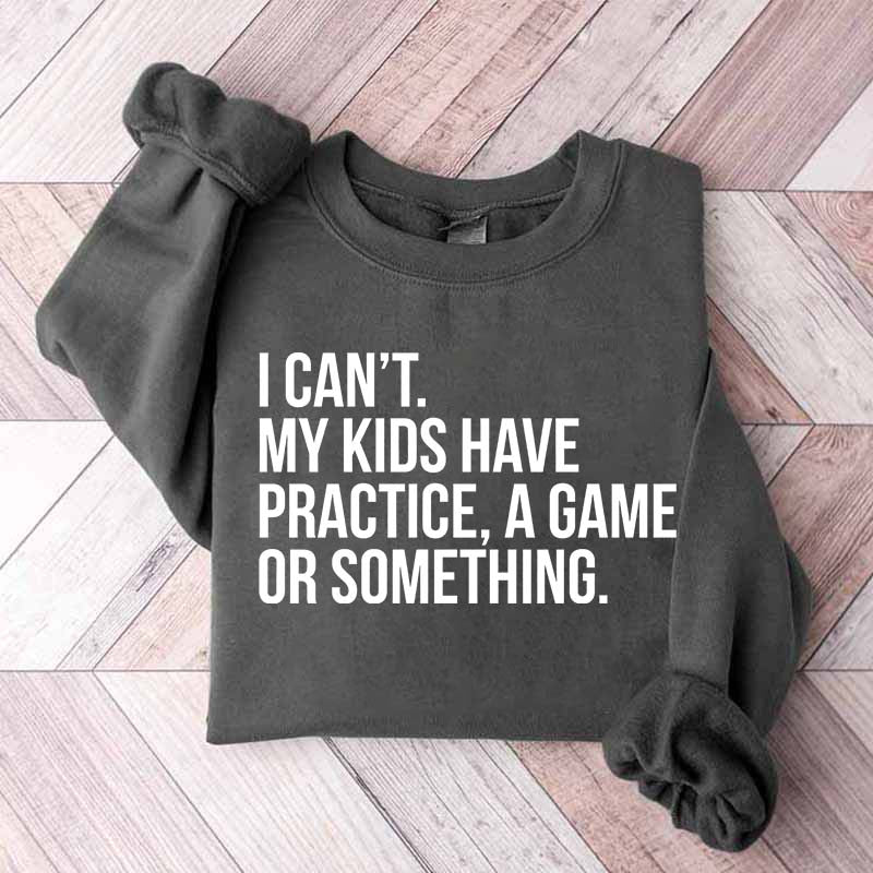 Funny I Can't My Kids Have Practice Sweatshirt