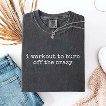 I Workout To Burn Off The Crazy Simple T-Shirt