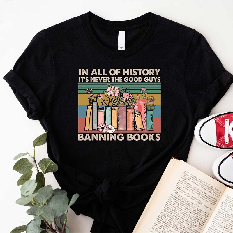 In All Of History It's Never The Good Guys Banning Books T-Shirt