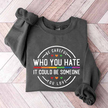 Be Careful Who You Hate It Could Be Someone You Love Sweatshirt