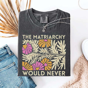 The Matriarchy Would Never T-Shirt
