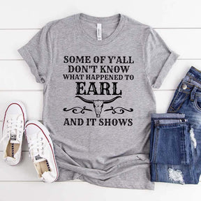 Some Of Y'All Don't Know What Happened To Earl And It Shows T-Shirt