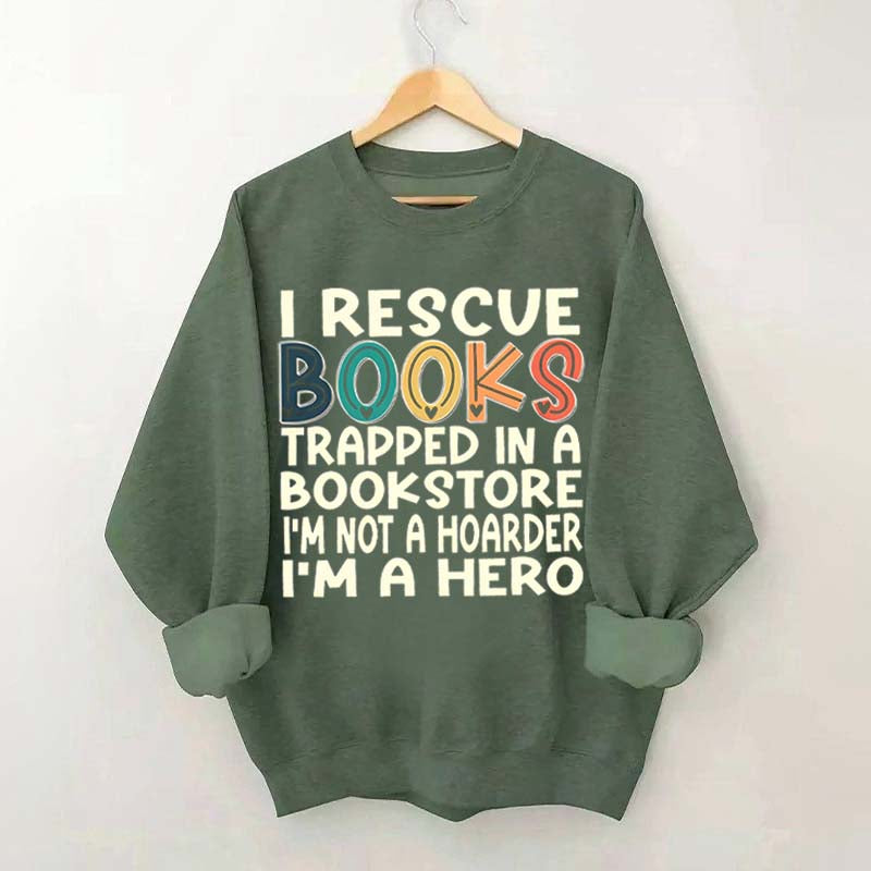 Cute I Rescue Books Trapped In The Bookstore I'm Not A Hoarder I'm A Hero Sweatshirt