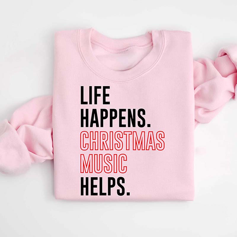 Life Happens Christmas Music Helps Sweatshirt