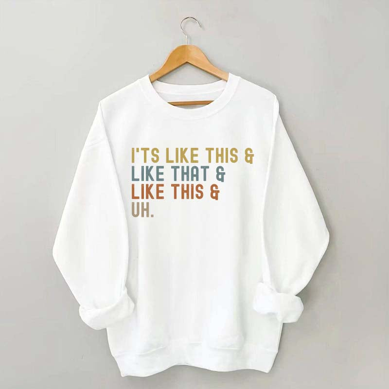 It's Like This and Like That and Like This and Uh Sweatshirt