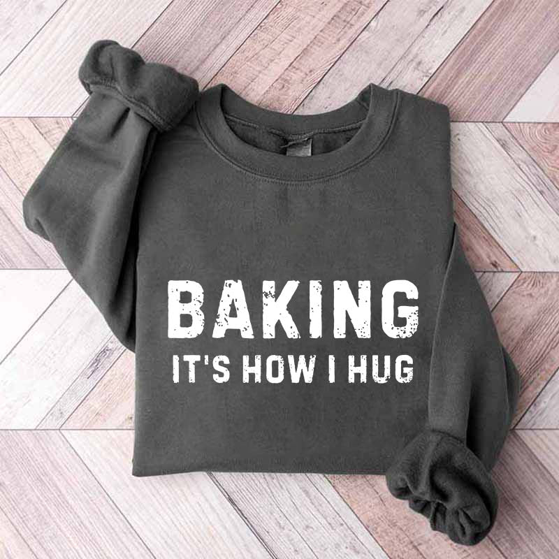 Baking it's How I Hug Sweatshirt