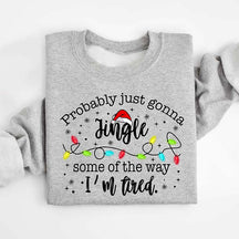 Funny Probably Just Gonna Jingle Some Of The Way I'm Tired Sweatshirt