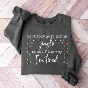 Funny Probably Just Gonna Jingle Some Of The Way I'm Tired Christmas Sweatshirt