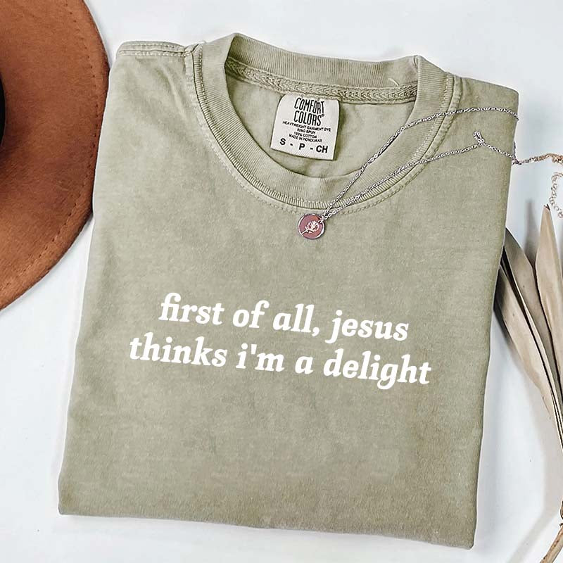 First Of All Jesus Thinks I'm A Delight T-Shirt