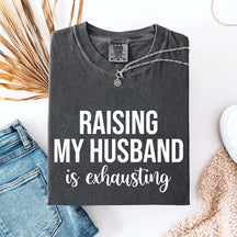 Raising My Husband Is Exhausting T-Shirt