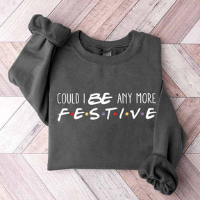 Christmas Could I Be Any More Festive Sweatshirt