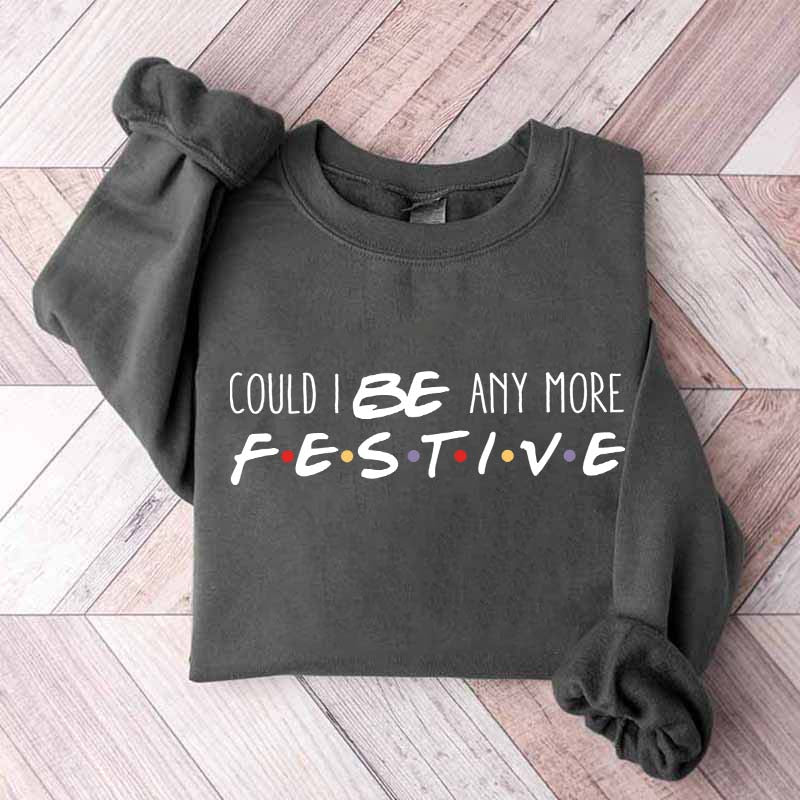 Christmas Could I Be Any More Festive Sweatshirt