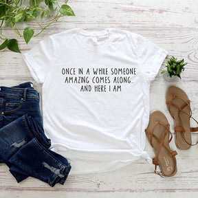 Once In A While Someone Amazing Comes Along And Here I Am T-Shirt