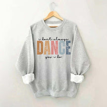 I Don't Always Dance Wait Yes I Do Sweatshirt