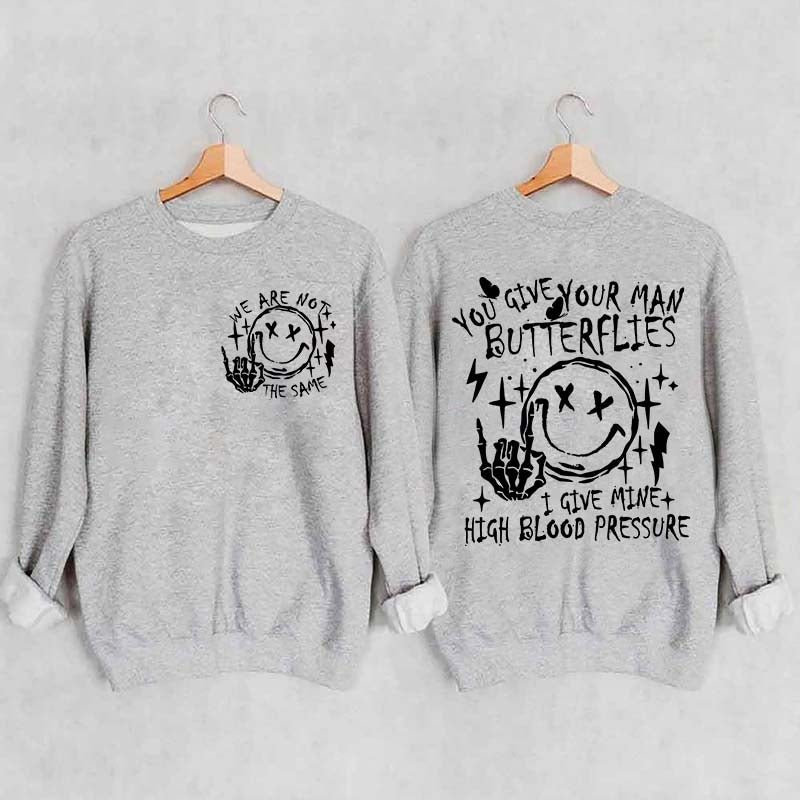 You Give Your Man Butterflies I Give Mine High Blood Pressure Sweatshirt