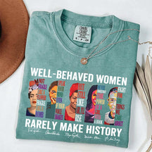 Well Behaved Women Rarely Make History T-Shirt