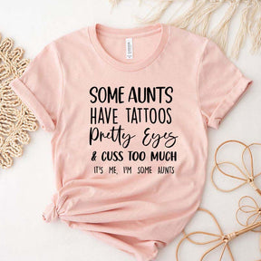 Some Aunts have Tattoos Pretty Eyes and Cuss Too Much T-Shirt
