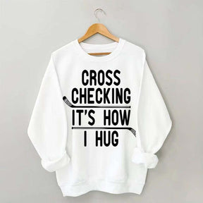 Cross Checking It's How I Hug Sweatshirt