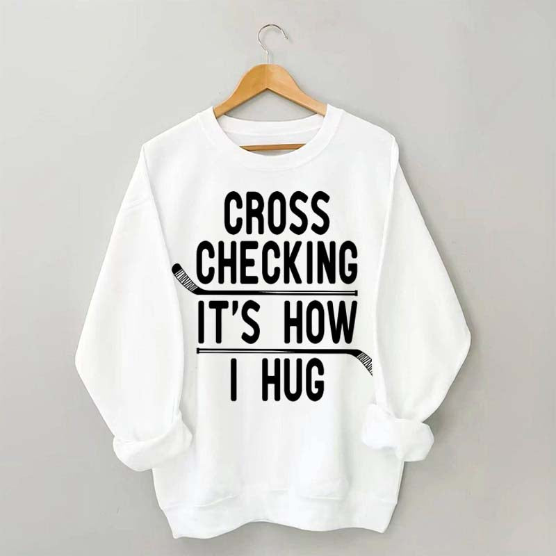 Cross Checking It's How I Hug Sweatshirt