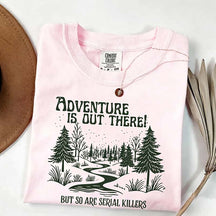 Comfort Colors Adventure Is Out There But So Are Serial Killers T-Shirt