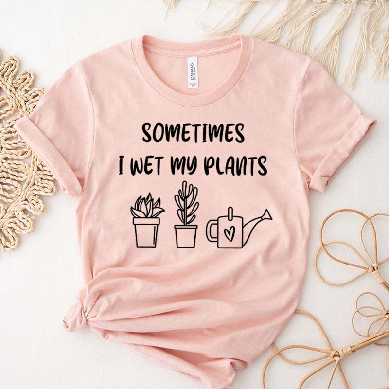 Funny Sometimes I Wet My Plants T-Shirt