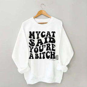 My Cat Said You're a Bitch Sweatshirt