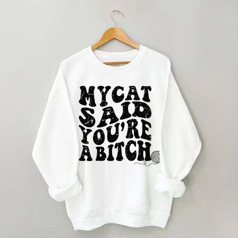 My Cat Said You're a Bitch Sweatshirt