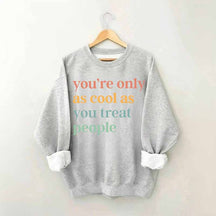 You're Only As Cool As You Treat People Sweatshirt