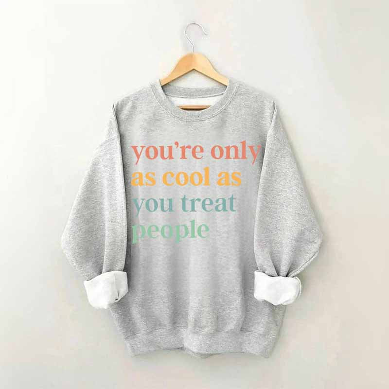 You're Only As Cool As You Treat People Sweatshirt