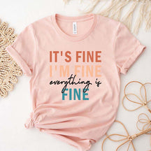It's Fine I'm Fine Everything is Fine Sarcastic T-Shirt