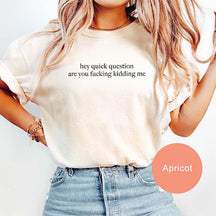 Hey Quick Question Are You Kidding Me T-Shirt