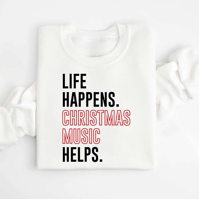 Life Happens Christmas Music Helps Sweatshirt