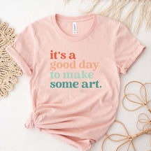 It's a Good Day To Make Some Art T-Shirt