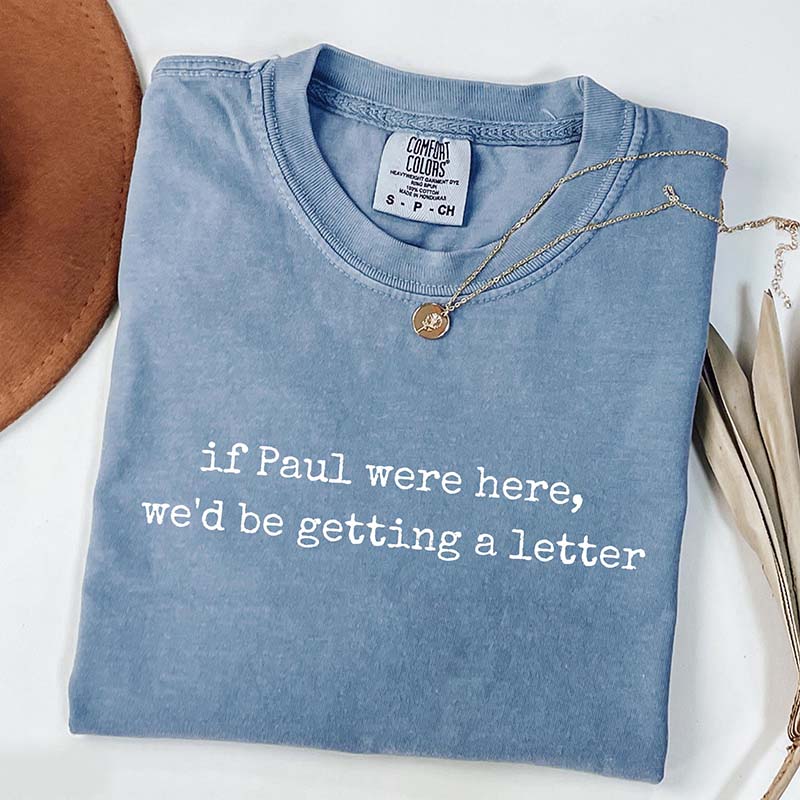 If Paul were Here We'd Be Getting A Letter T-Shirt