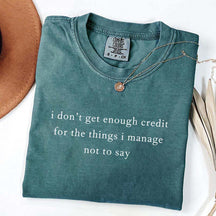 I Don't Get Enough Credit For The Things I Mange Not Say T-Shirt