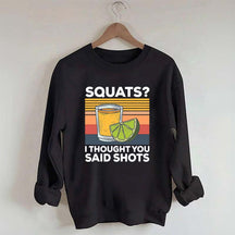 Squats I Thought You Said Shots Sweatshirt