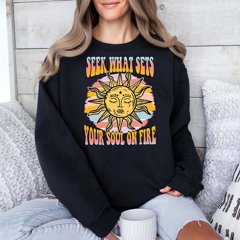 Seek What Sets Your Soul On Fire Sweatshirt
